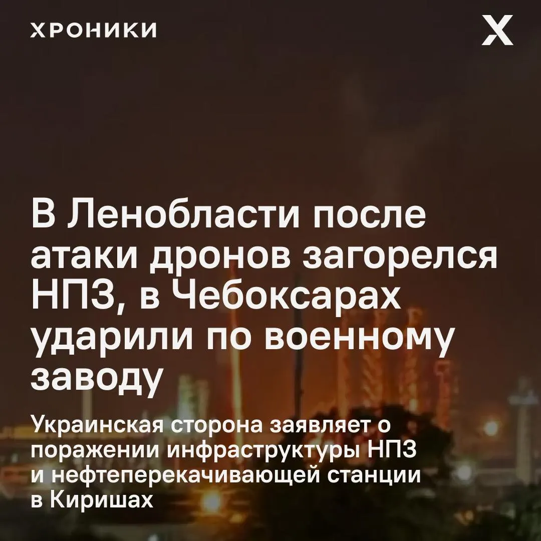 Беспилотники атаковали промзоны в нескольких регионах: на НПЗ в Киришах зафиксирован пожар и остановка производства, в Чебоксарах пострадал оборонный завод и люди, в ХМАО объявлен режим ракетной опасности. По российским данным, удары затронули около 16 регионов.